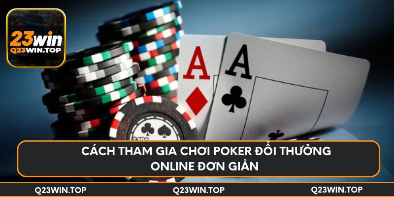 Cách tham gia chơi Poker đổi thưởng online đơn giản 
